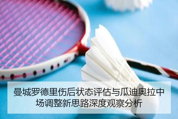 曼城罗德里伤后状态评估与瓜迪奥拉中场调整新思路深度观察分析